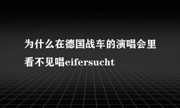 为什么在德国战车的演唱会里看不见唱eifersucht