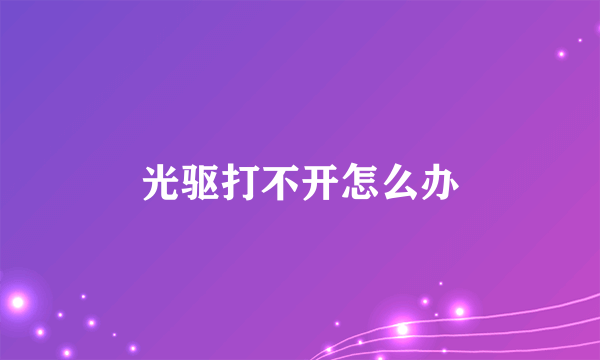 光驱打不开怎么办
