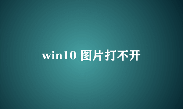 win10 图片打不开