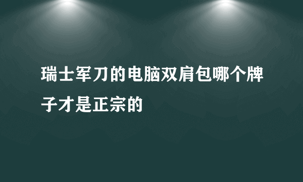 瑞士军刀的电脑双肩包哪个牌子才是正宗的