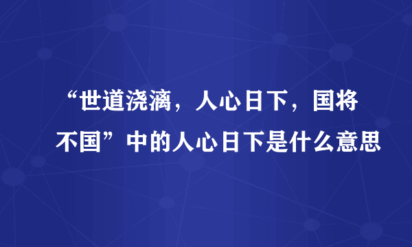 “世道浇漓，人心日下，国将不国”中的人心日下是什么意思