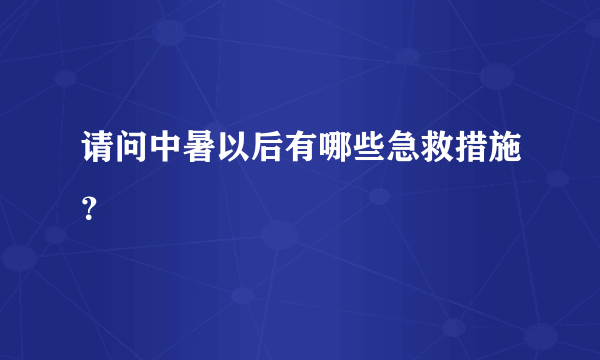 请问中暑以后有哪些急救措施？