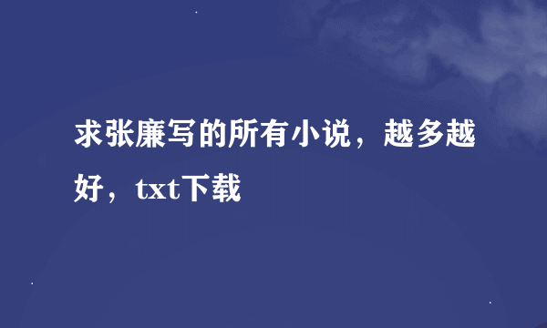 求张廉写的所有小说，越多越好，txt下载