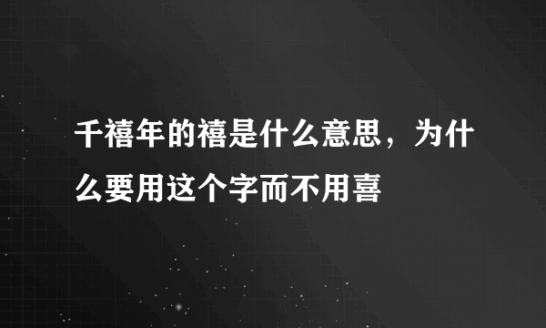 千禧年的禧是什么意思，为什么要用这个字而不用喜
