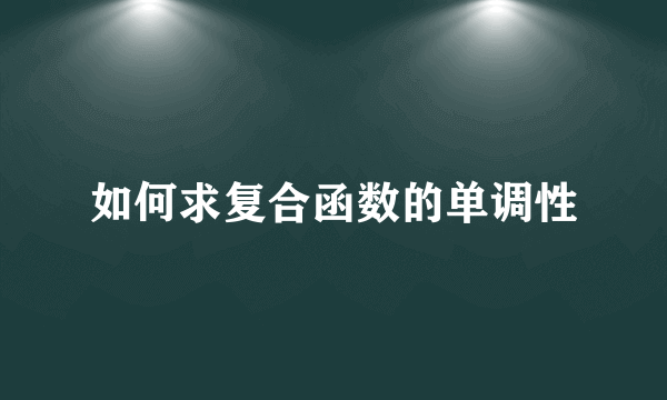 如何求复合函数的单调性