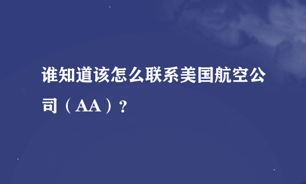 谁知道该怎么联系美国航空公司（AA）？