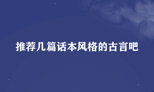 推荐几篇话本风格的古言吧