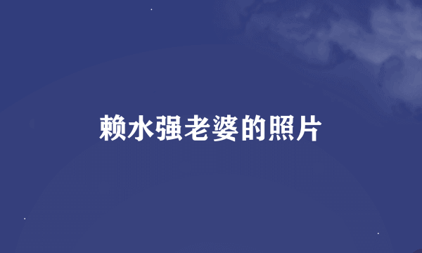 赖水强老婆的照片
