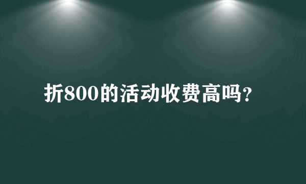 折800的活动收费高吗？