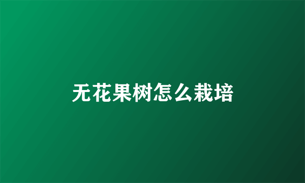 无花果树怎么栽培
