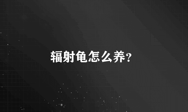 辐射龟怎么养？