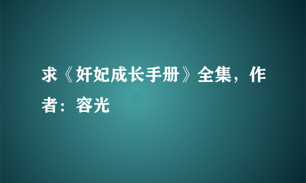 求《奸妃成长手册》全集，作者：容光