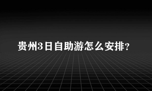 贵州3日自助游怎么安排？