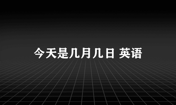 今天是几月几日 英语