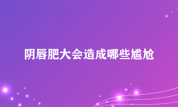 阴唇肥大会造成哪些尴尬