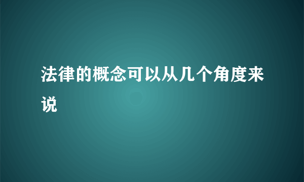 法律的概念可以从几个角度来说