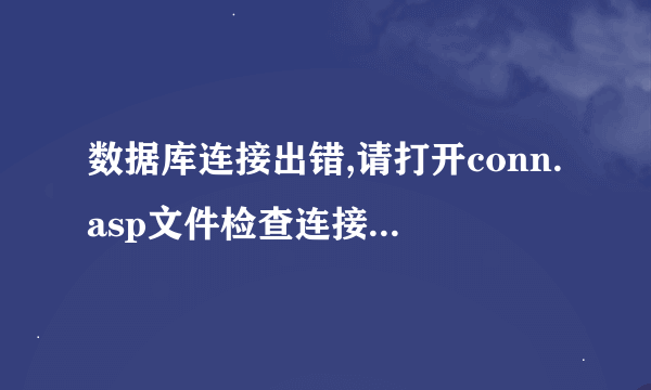 数据库连接出错,请打开conn.asp文件检查连接字串。新云系统