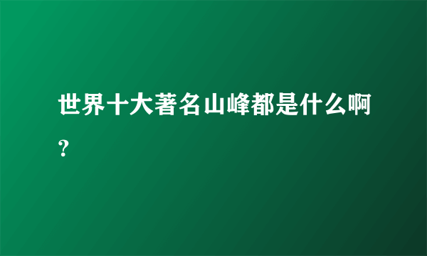 世界十大著名山峰都是什么啊？