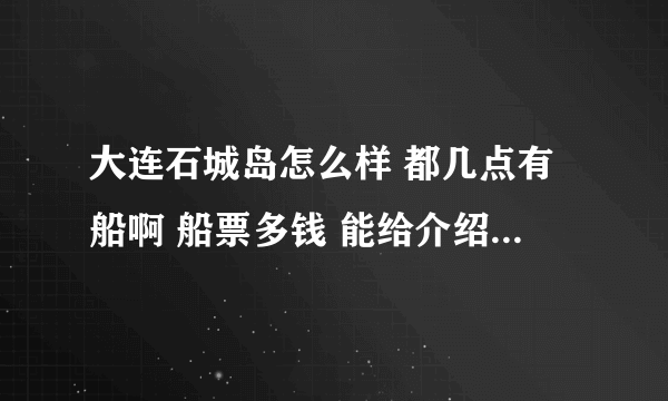 大连石城岛怎么样 都几点有船啊 船票多钱 能给介绍海边的农家院吗