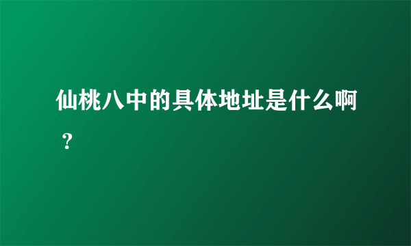 仙桃八中的具体地址是什么啊 ?