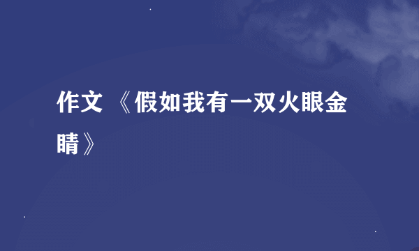 作文 《假如我有一双火眼金睛》