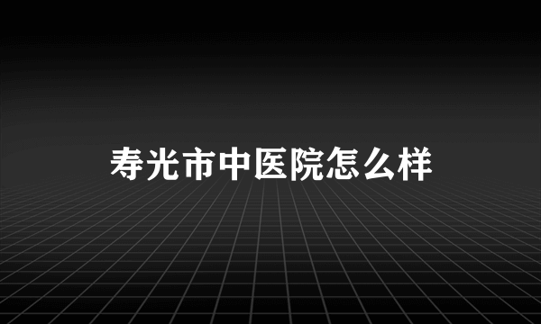 寿光市中医院怎么样