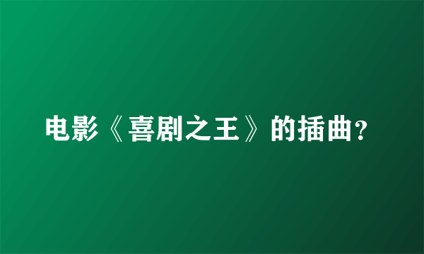 电影《喜剧之王》的插曲？