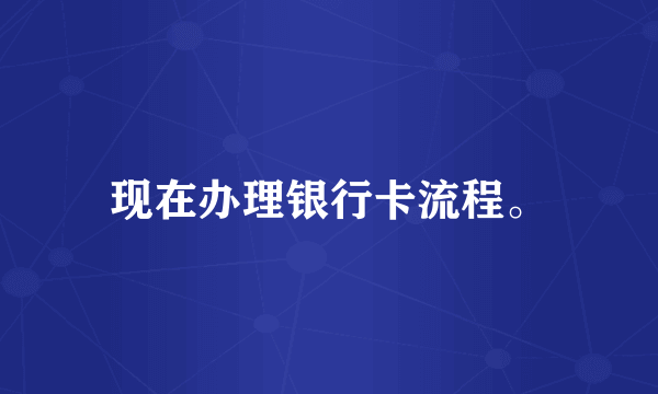 现在办理银行卡流程。