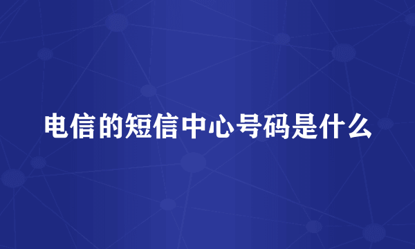 电信的短信中心号码是什么