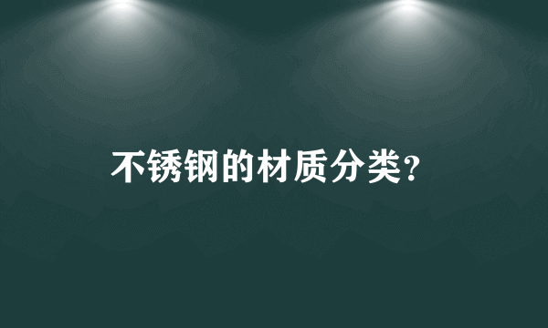 不锈钢的材质分类？
