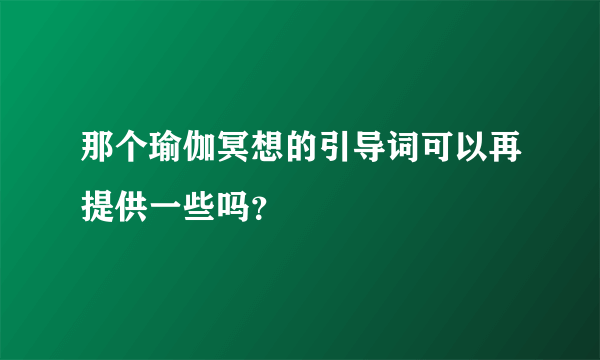 那个瑜伽冥想的引导词可以再提供一些吗？