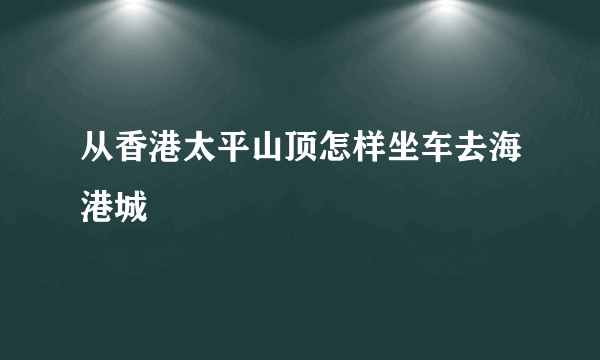 从香港太平山顶怎样坐车去海港城