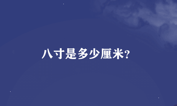 八寸是多少厘米？