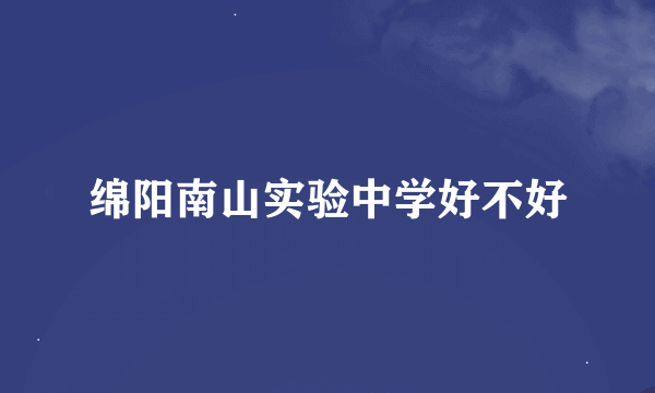 绵阳南山实验中学好不好