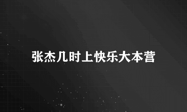 张杰几时上快乐大本营