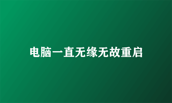 电脑一直无缘无故重启