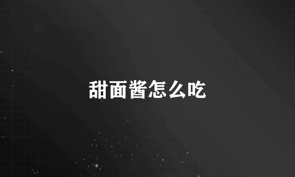 甜面酱怎么吃