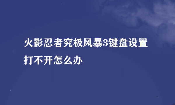 火影忍者究极风暴3键盘设置打不开怎么办