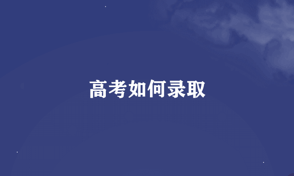 高考如何录取