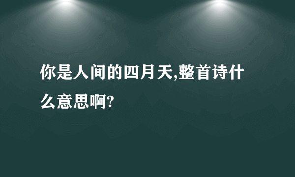 你是人间的四月天,整首诗什么意思啊?