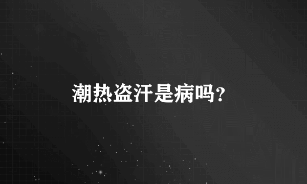 潮热盗汗是病吗？