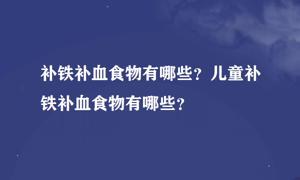 补铁补血食物有哪些？儿童补铁补血食物有哪些？