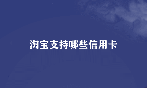 淘宝支持哪些信用卡