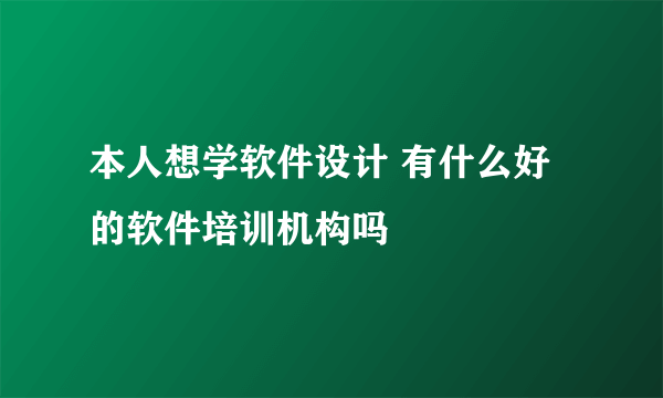 本人想学软件设计 有什么好的软件培训机构吗