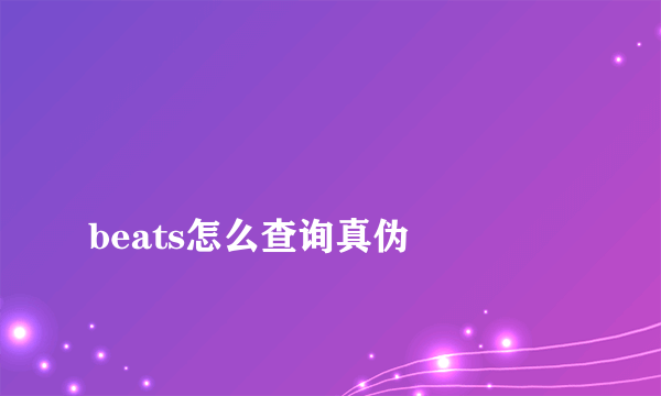 
beats怎么查询真伪

