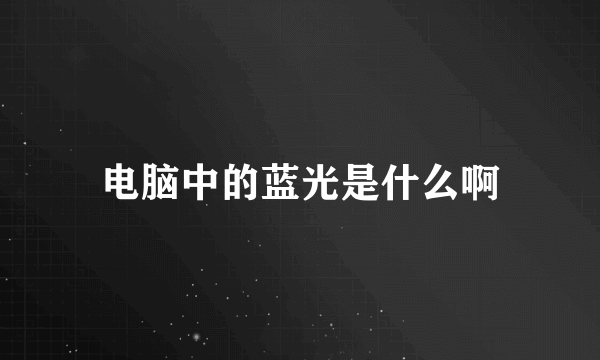 电脑中的蓝光是什么啊