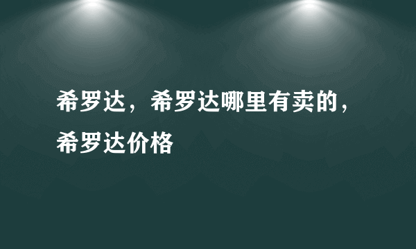 希罗达，希罗达哪里有卖的，希罗达价格
