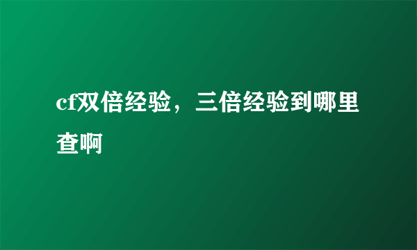 cf双倍经验，三倍经验到哪里查啊