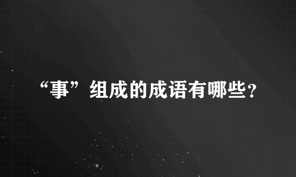 “事”组成的成语有哪些？