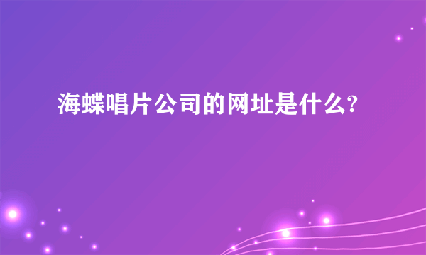海蝶唱片公司的网址是什么?